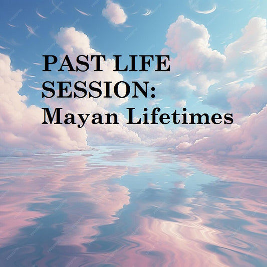 PAST LIFE SESSIONS: "Mayan Lifetimes"