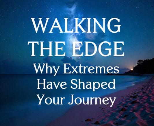 Walking the Edge: Why Extremes have shaped Your Journey ~