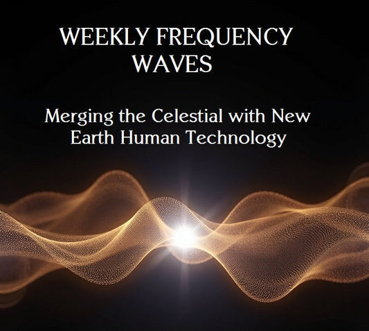Weekly Frequency Waves Launch / Merging Weekly Celestial themes with Ancient Human Consciousness Technology