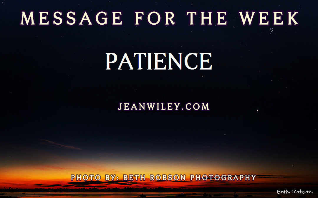 Message for week of August 28th: PATIENCE