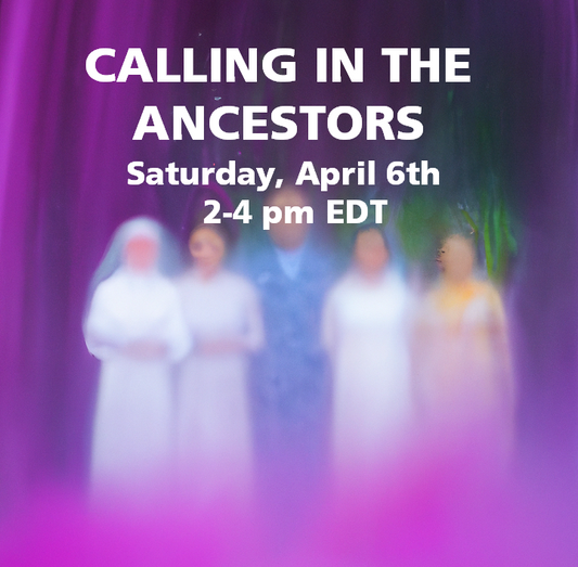 Calling in the Ancestors ~ April 6th