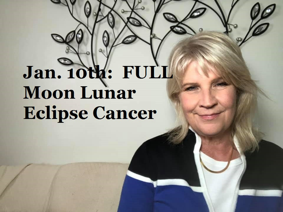 January 10th:  Full Moon Lunar Eclipse in Cancer