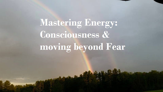 Mastering Energy:  Consciousness and Fear