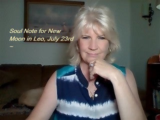 July 23rd:  Soul Note for NEW Moon in Leo ~