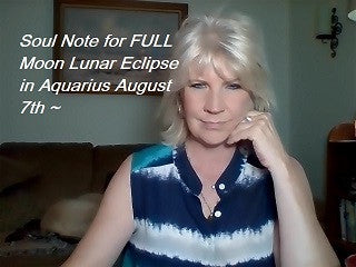 August 7th: Soul Note for  Full Moon Partial Lunar Eclipse in Aquarius
