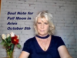 October 5th:  SOUL NOTE for Full Moon in Aries