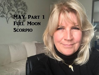 MAY Part 1 ~ Full Moon Scorpio