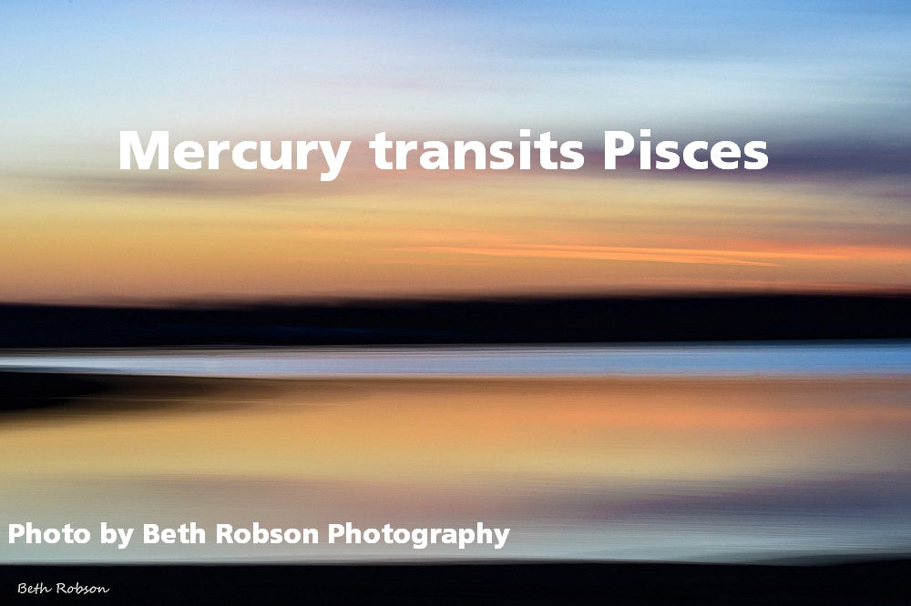 March 9 - 27th:  Mercury transits Pisces